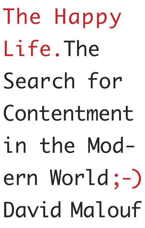 The Happy Life (The Search for Contentment in the Modern World) by David Malouf, 9780307907714