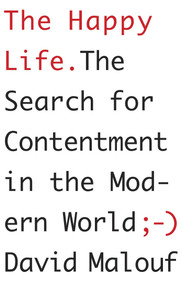 The Happy Life (The Search for Contentment in the Modern World) by David Malouf, 9780307907714