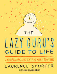 The Lazy Guru's Guide to Life (A Mindful Approach to Achieving More by Doing Less) by Laurence Shorter, 9780316348706