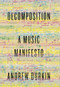 Decomposition (A Music Manifesto) by Andrew Durkin, 9780307911759