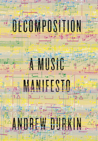 Decomposition (A Music Manifesto) by Andrew Durkin, 9780307911759