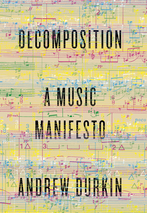 Decomposition (A Music Manifesto) by Andrew Durkin, 9780307911759