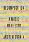 Decomposition (A Music Manifesto) by Andrew Durkin, 9780307911759