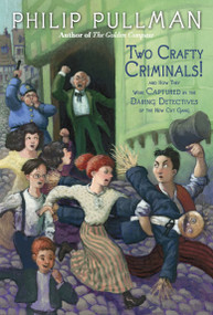 Two Crafty Criminals! (and how they were Captured by the Daring Detectives of the New Cut Gang) by Philip Pullman, 9780307930354