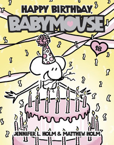 Babymouse #18: Happy Birthday, Babymouse by Jennifer L. Holm, Matthew Holm, Jennifer L. Holm, Matthew Holm, 9780307931610