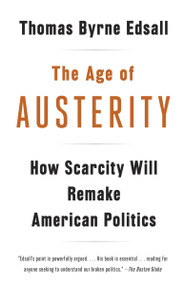 The Age of Austerity (How Scarcity Will Remake American Politics) by Thomas Byrne Edsall, 9780307946454