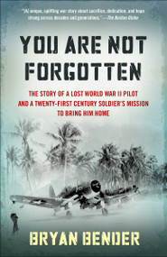 You Are Not Forgotten (The Story of a Lost World War II Pilot and a Twenty-First-Century Soldier's Mission to Bring Him Home) by Bryan Bender, 9780307946461