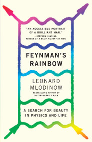 Feynman's Rainbow (A Search for Beauty in Physics and in Life) by Leonard Mlodinow, 9780307946492