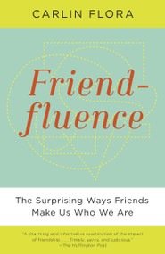 Friendfluence (The Surprising Ways Friends Make Us Who We Are) by Carlin Flora, 9780307946959