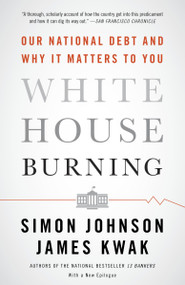 White House Burning (Our National Debt and Why It Matters to You) by Simon Johnson, 9780307947642