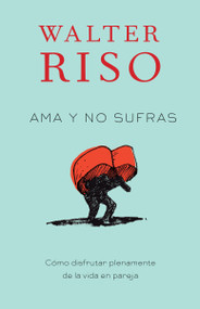 Ama y no sufras / Love Without Suffering (Como disfrutar plenamente de la vida en pareja) (Spanish Edition) by Walter Riso, 9780307947833