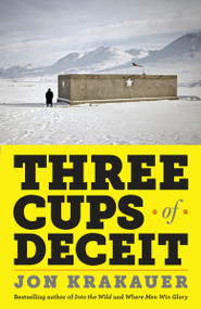Three Cups of Deceit (How Greg Mortenson, Humanitarian Hero, Lost His Way) by Jon Krakauer, 9780307948762