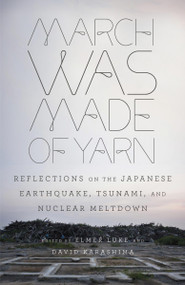 March Was Made of Yarn (Reflections on the Japanese Earthquake, Tsunami, and Nuclear Meltdown) by Elmer Luke, David Karashima, 9780307948861