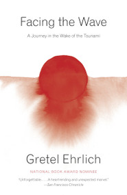 Facing the Wave (A Journey in the Wake of the Tsunami) by Gretel Ehrlich, 9780307949271