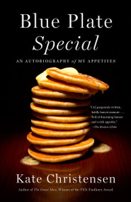 Blue Plate Special (An Autobiography of My Appetites) by Kate Christensen, 9780307951106