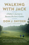 Walking with Jack (A Father's Journey to Become His Son's Caddie) by Don J. Snyder, 9780307951120