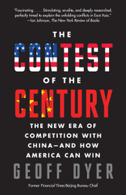The Contest of the Century (The New Era of Competition with China--and How America Can Win) by Geoff A. Dyer, 9780307951236