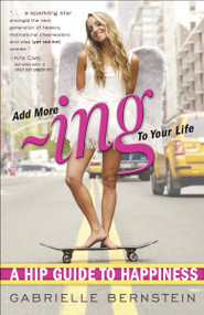 Add More Ing to Your Life (A Hip Guide to Happiness) by Gabrielle Bernstein, 9780307951557