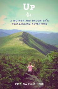 Up (A Mother and Daughter's Peakbagging Adventure) by Patricia Ellis Herr, 9780307952073
