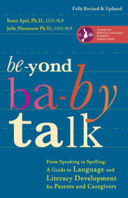 Beyond Baby Talk (From Speaking to Spelling: A Guide to Language and Literacy Development for Parents and Caregivers) by Kenn Apel, Ph.D., Julie Masterson, Ph.D., 9780307952288