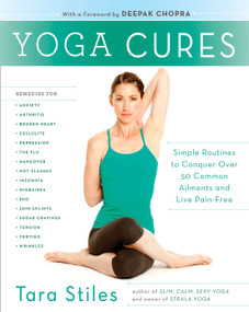 Yoga Cures (Simple Routines to Conquer More Than 50 Common Ailments and Live Pain-Free) by Tara Stiles, 9780307954855