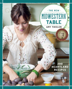 The New Midwestern Table (200 Heartland Recipes: A Cookbook) by Amy Thielen, 9780307954879