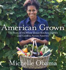 American Grown (The Story of the White House Kitchen Garden and Gardens Across America) by Michelle Obama, 9780307956026
