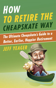 How to Retire the Cheapskate Way (The Ultimate Cheapskate's Guide to a Better, Earlier, Happier Retirement) by Jeff Yeager, 9780307956422