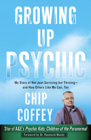 Growing Up Psychic (My Story of Not Just Surviving but Thriving--and How Others Like Me Can, Too) by Chip Coffey, Raymond Moody, 9780307956743