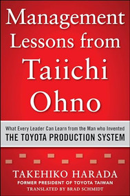 Management Lessons from Taiichi Ohno: What Every Leader Can Learn from the Man who Invented the Toyota Production System by Takehiko Harada, 9780071849739