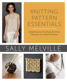 Knitting Pattern Essentials (Adapting and Drafting Knitting Patterns for Great Knitwear) by Sally Melville, 9780307965578