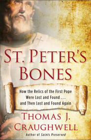 St. Peter's Bones (How the Relics of the First Pope Were Lost and Found . . . and Then Lost and Found Again) by Thomas J. Craughwell, 9780307985095