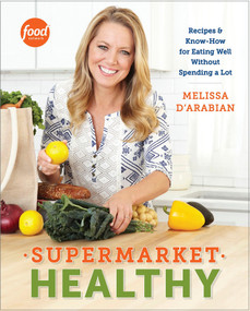 Supermarket Healthy (Recipes and Know-How for Eating Well Without Spending a Lot: A Cookbook) by Melissa d'Arabian, Raquel Pelzel, 9780307985170