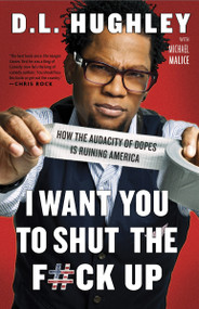 I Want You to Shut the F#ck Up (How the Audacity of Dopes Is Ruining America) by D.L. Hughley, Michael Malice, 9780307986252