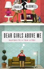 Dear Girls Above Me (Inspired by a True Story) by Charles McDowell, 9780307986337