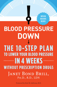 Blood Pressure Down (The 10-Step Plan to Lower Your Blood Pressure in 4 Weeks--Without Prescription Drugs) by Janet Bond Brill, PhD, RD, LDN, 9780307986351