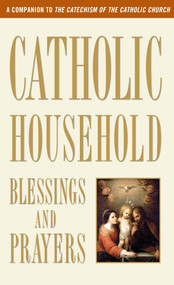 Catholic Household Blessings and Prayers (A Companion to The Catechism of the Catholic Church) by U.S. Catholic Bishops, 9780307986528