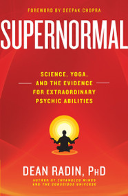 Supernormal (Science, Yoga, and the Evidence for Extraordinary Psychic Abilities) by Dean Radin, PhD, Deepak Chopra, M.D., 9780307986900