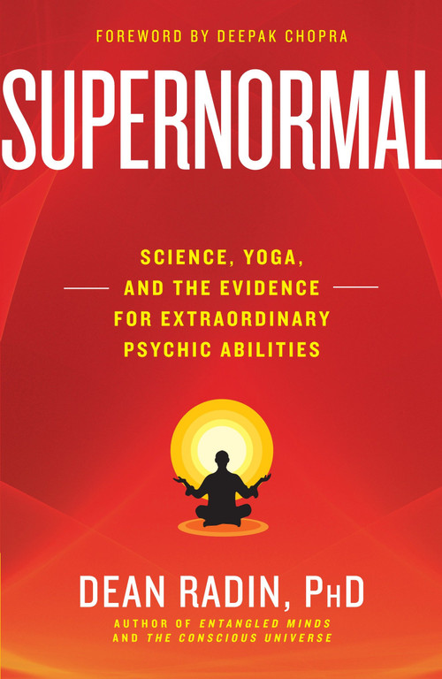Supernormal (Science, Yoga, and the Evidence for Extraordinary Psychic Abilities) by Dean Radin, PhD, Deepak Chopra, M.D., 9780307986900
