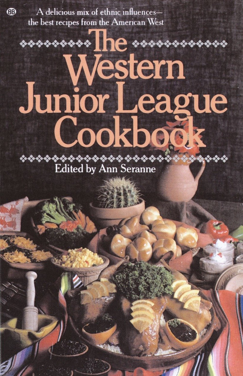The Western Junior League Cookbook (A Delicious Mix of Ethnic Influences- The Best Recipes From the American West) by Ann Seranne, 9780345295194