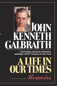 A Life in Our Times by John Kenneth Galbraith, 9780345303233