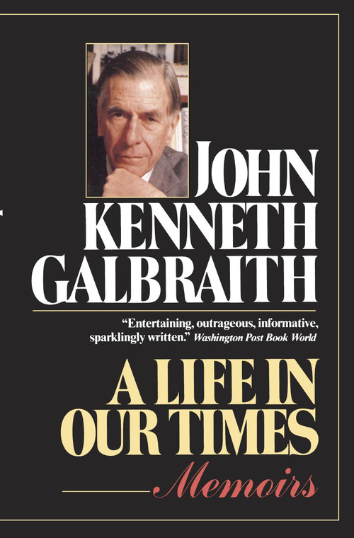 A Life in Our Times by John Kenneth Galbraith, 9780345303233