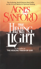 The Healing Light (The Enduring, World-Famous Best Seller on the Art and Method of Spiritual Healing) by Agnes Sanford, 9780345306609