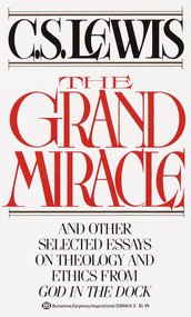 The Grand Miracle (And Other Selected Essays on Theology and Ethics from God in the Dock) by C. S. Lewis, 9780345336583
