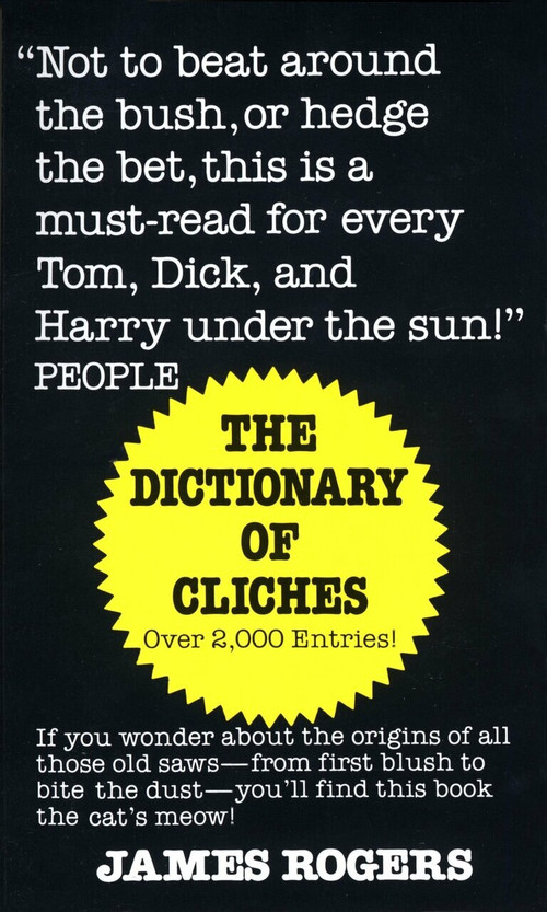 Dictionary of Cliches (If You Wonder about the Origins of All Those Old Saws--from First Blush to Bite the Dust--You'll Find This Book the Cat's Meow!) by James Rogers, 9780345338143