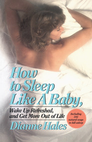 How to Sleep Like a Baby, Wake Up Refreshed, and Get More Out of Life by Dianne Hales, 9780345338259