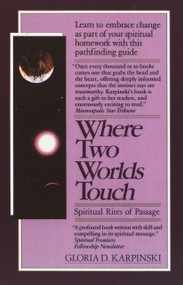 Where Two Worlds Touch: Spiritual Rites of Passage (Learn to Embrace Change as Part of Your Spiritual Homework with this PathfindingGuide) by Gloria Karpinski, 9780345353313