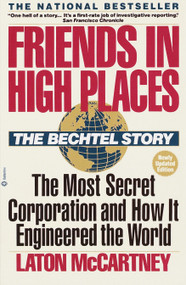 Friends in High Places (The Bechtel Story: The Most Secret Corporation and How It Engineered the World) by Laton McCartney, 9780345360441