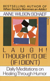 Laugh! I Thought I'd Die (If I Didn't) (Daily Meditations on Healing through Humor) by Anne Wilson Schaef, 9780345360977