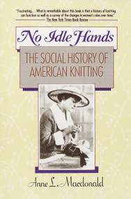 No Idle Hands (The Social History of American Knitting) by Anne L. MacDonald, 9780345362537
